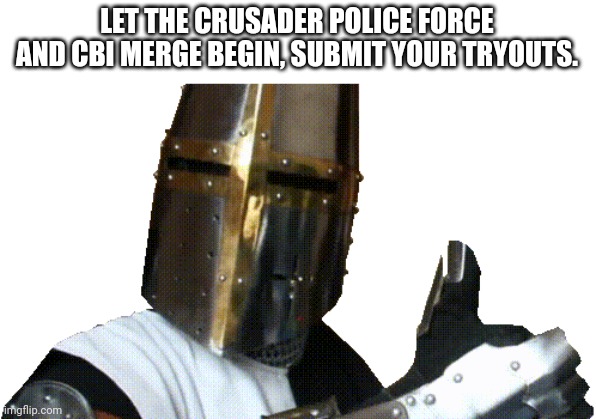 teutonic thumbs up | LET THE CRUSADER POLICE FORCE AND CBI MERGE BEGIN, SUBMIT YOUR TRYOUTS. | image tagged in teutonic thumbs up | made w/ Imgflip meme maker