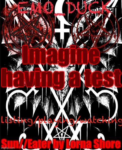 Emo_Duck’s Satan template | Imagine having a test; Sun//Eater by Lorna Shore | image tagged in emo_duck s satan template | made w/ Imgflip meme maker