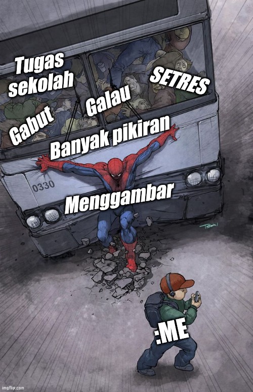 Spiderman holding back a bus | Tugas sekolah; Galau; SETRES; Gabut; Banyak pikiran; Menggambar; :ME | image tagged in spiderman holding back a bus | made w/ Imgflip meme maker