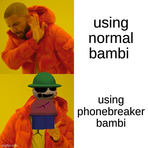 it is time | using normal bambi; using phonebreaker bambi | image tagged in memes,drake hotline bling,spooktober | made w/ Imgflip meme maker