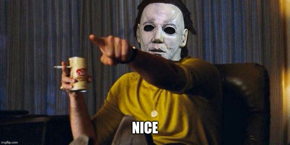 MICHAEL MYERS POINTING | NICE | image tagged in michael myers pointing | made w/ Imgflip meme maker