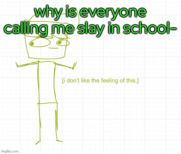 I absolutely don’t like it- much- | why is everyone calling me slay in school- | made w/ Imgflip meme maker
