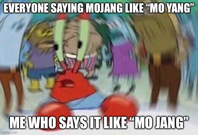 I’ve been saying it like that since I was 7, and since I’m a stupid American I will always call it that | EVERYONE SAYING MOJANG LIKE “MO YANG”; ME WHO SAYS IT LIKE “MO JANG” | image tagged in mr crabs,minecraft,mojang | made w/ Imgflip meme maker