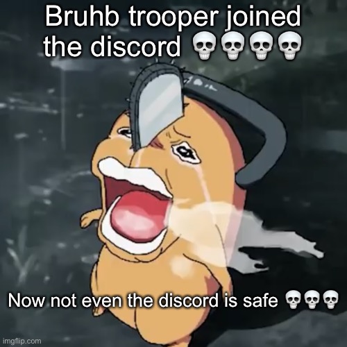 Pochita copper cry | Bruhb trooper joined the discord 💀💀💀💀; Now not even the discord is safe 💀💀💀 | image tagged in pochita copper cry | made w/ Imgflip meme maker