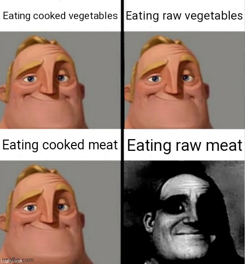 Eating cooked vegetables; Eating raw vegetables; Eating cooked meat; Eating raw meat | image tagged in mr incredible becoming uncanny,food,memes | made w/ Imgflip meme maker