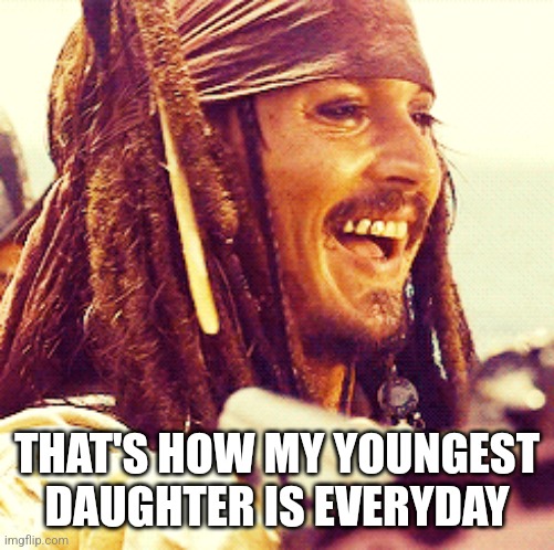 JACK LAUGH | THAT'S HOW MY YOUNGEST DAUGHTER IS EVERYDAY | image tagged in jack laugh | made w/ Imgflip meme maker