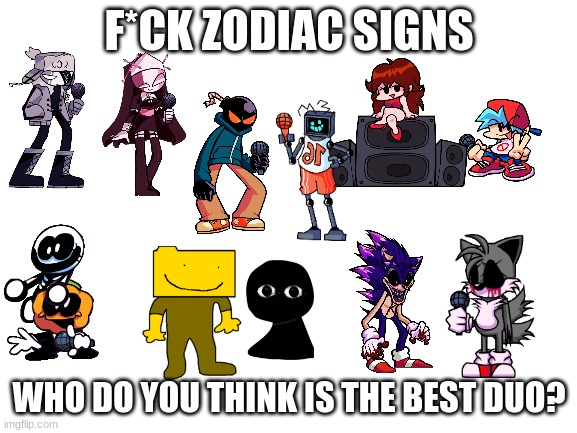 owner note: ruv and sarv | F*CK ZODIAC SIGNS; WHO DO YOU THINK IS THE BEST DUO? | image tagged in blank white template | made w/ Imgflip meme maker