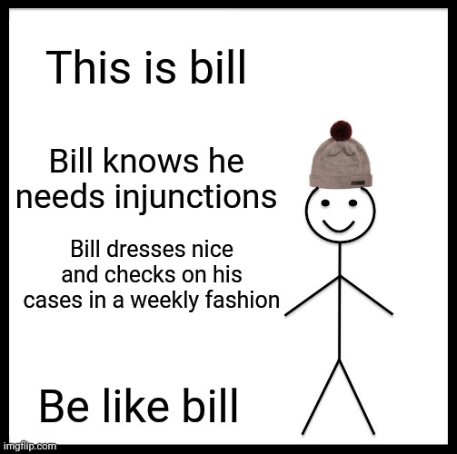 Civil Liberties | This is bill; Bill knows he needs injunctions; Bill dresses nice and checks on his cases in a weekly fashion; Be like bill | image tagged in memes,be like bill | made w/ Imgflip meme maker