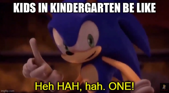 sonic one | KIDS IN KINDERGARTEN BE LIKE | image tagged in sonic one,sonic the hedgehog,kindergarten | made w/ Imgflip meme maker