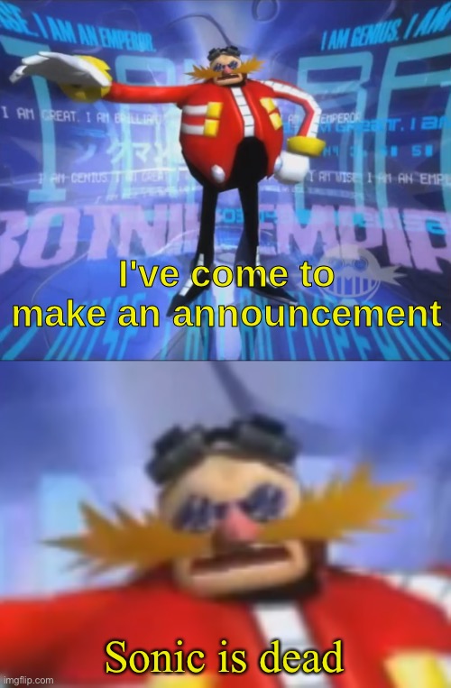 ive come to make an announcement | Sonic is dead | image tagged in ive come to make an announcement,eggman,sonic the hedgehog | made w/ Imgflip meme maker