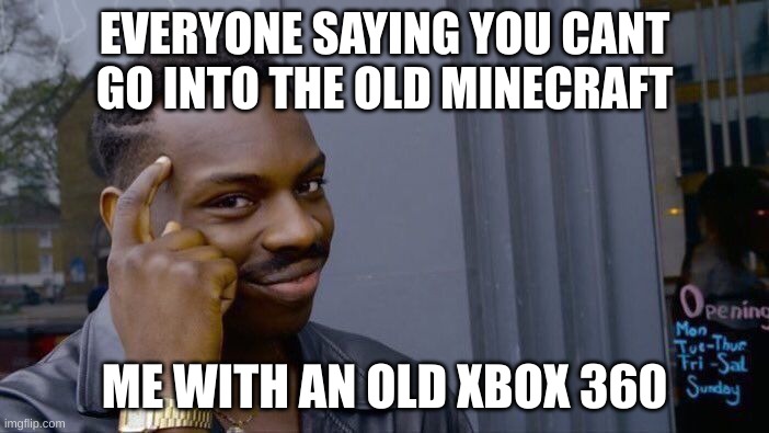 Roll Safe Think About It | EVERYONE SAYING YOU CANT GO INTO THE OLD MINECRAFT; ME WITH AN OLD XBOX 360 | image tagged in memes,roll safe think about it | made w/ Imgflip meme maker