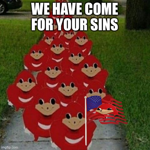 Ugandan knuckles army | WE HAVE COME FOR YOUR SINS | image tagged in ugandan knuckles army,ugandan knuckles | made w/ Imgflip meme maker