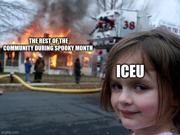 Man can literally swing the imgflip  meme economy | THE REST OF THE COMMUNITY DURING SPOOKY MONTH; ICEU | image tagged in memes,disaster girl | made w/ Imgflip meme maker