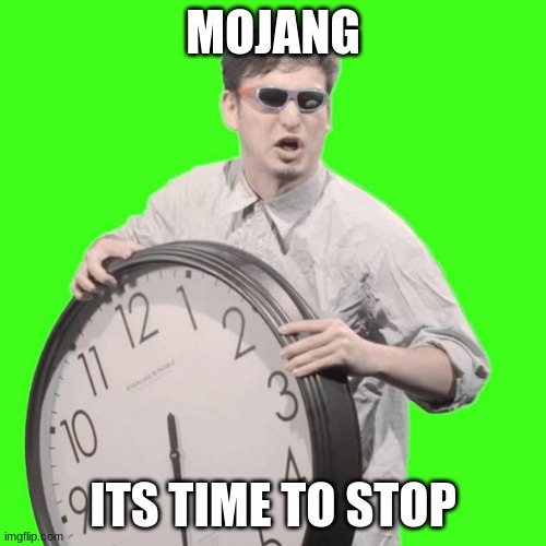e | MOJANG; ITS TIME TO STOP | image tagged in it's time to stop | made w/ Imgflip meme maker