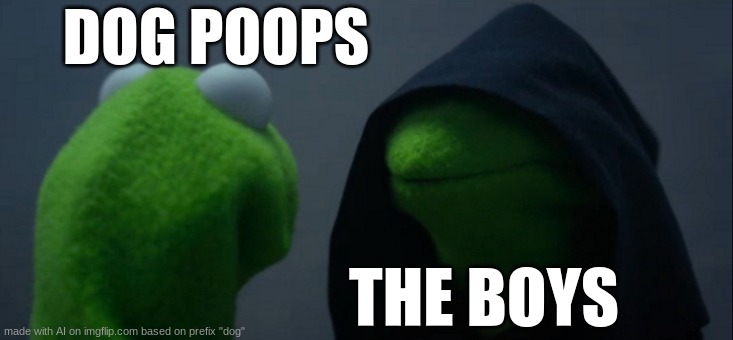 AI memes bro I just cant | DOG POOPS; THE BOYS | image tagged in memes,evil kermit | made w/ Imgflip meme maker