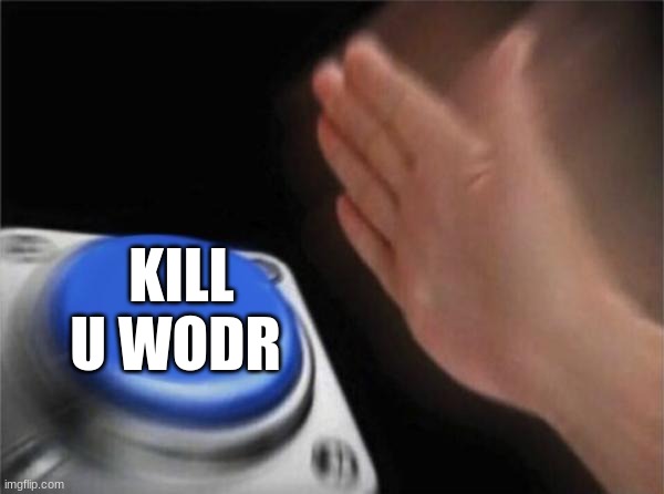 Blank Nut Button | KILL U WODR | image tagged in memes,blank nut button | made w/ Imgflip meme maker