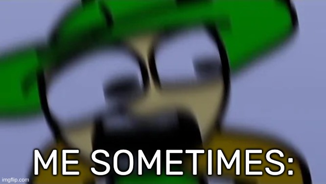 [Also, F**K, I'M NOW GAY TWICE-] | ME SOMETIMES: | image tagged in bandu but scared af,idk,stuff,s o u p,carck | made w/ Imgflip meme maker