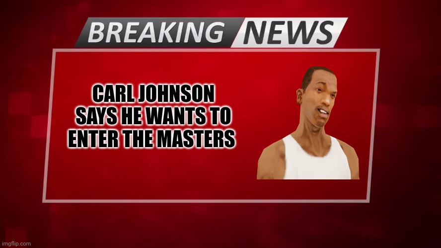 He's looking for some new greens | CARL JOHNSON SAYS HE WANTS TO ENTER THE MASTERS | image tagged in carl johnson,grand theft auto,gta,gta san andreas,memes,san andreas | made w/ Imgflip meme maker