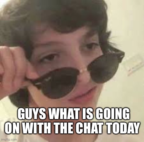 It’s 7am here and the chat is already crazy- | GUYS WHAT IS GOING ON WITH THE CHAT TODAY | image tagged in mike wheeler | made w/ Imgflip meme maker