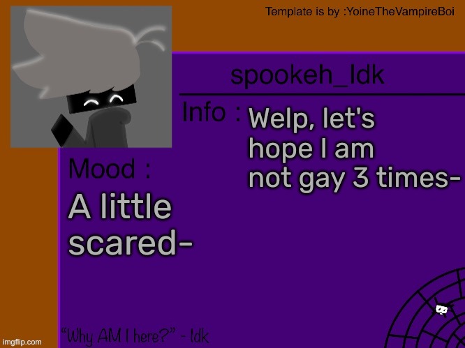 [Well thank god] | Welp, let's hope I am not gay 3 times-; A little scared- | image tagged in idk's spooky month announcement template thank you yoine-,idk,stuff,s o u p,carck | made w/ Imgflip meme maker