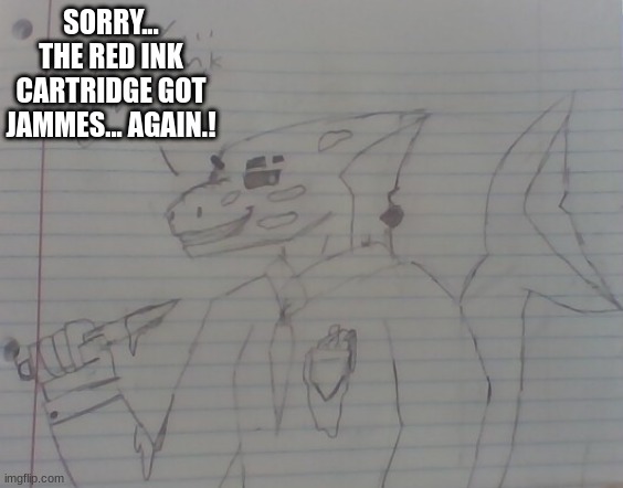 "A Little Incident at the Office" Art by Me (Jack-The-Fox) | SORRY... THE RED INK CARTRIDGE GOT JAMMES... AGAIN.! | made w/ Imgflip meme maker