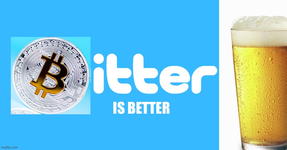 Twitter’s less attractive sister company: Bitter | IS BETTER | image tagged in bitter is better,you look better when i drink | made w/ Imgflip meme maker