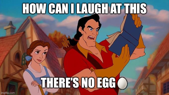 How Can I Laugh At This? | HOW CAN I LAUGH AT THIS; THERE’S NO EGG🥚 | image tagged in how can i laugh at this | made w/ Imgflip meme maker