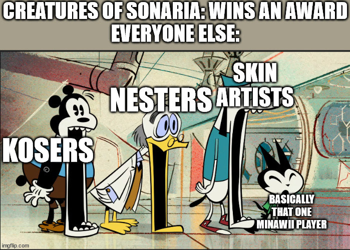 CREATURES OF SONARIA: WINS AN AWARD
EVERYONE ELSE:; SKIN ARTISTS; NESTERS; KOSERS; BASICALLY THAT ONE MINAWII PLAYER | image tagged in creatures of sonaria | made w/ Imgflip meme maker
