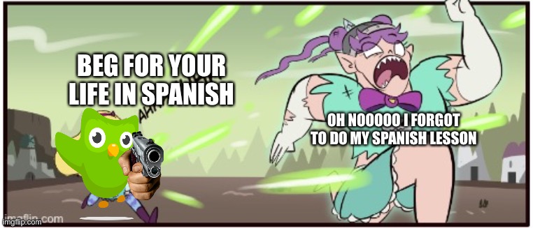 Mina Forgets to do Her Spanish Lesson | BEG FOR YOUR LIFE IN SPANISH; OH NOOOOO I FORGOT TO DO MY SPANISH LESSON | image tagged in memes,svtfoe,star vs the forces of evil,duolingo,duolingo bird,funny | made w/ Imgflip meme maker