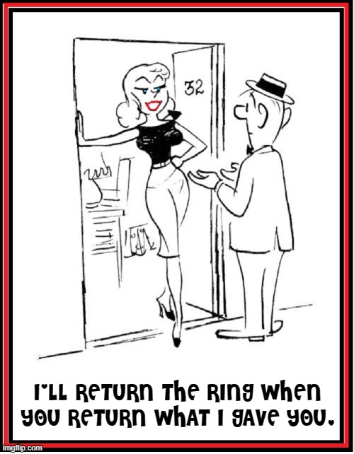 What was the Love Worth, Anyhow? | I'LL RETURN THE RING WHEN YOU RETURN WHAT I GAVE YOU. | image tagged in vince vance,breaking up,engagement ring,relationships,memes,true love | made w/ Imgflip meme maker