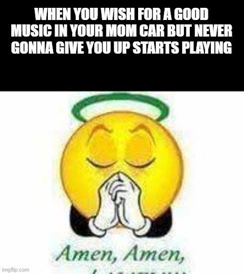 ???  Never gonna give you up ??? | WHEN YOU WISH FOR A GOOD MUSIC IN YOUR MOM CAR BUT NEVER GONNA GIVE YOU UP STARTS PLAYING | image tagged in rick asley,je ne t'abandonnerai jamais | made w/ Imgflip meme maker