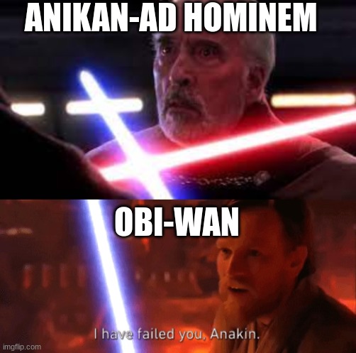 Anikan-Ad Hominem | ANIKAN-AD HOMINEM; OBI-WAN | image tagged in star wars | made w/ Imgflip meme maker