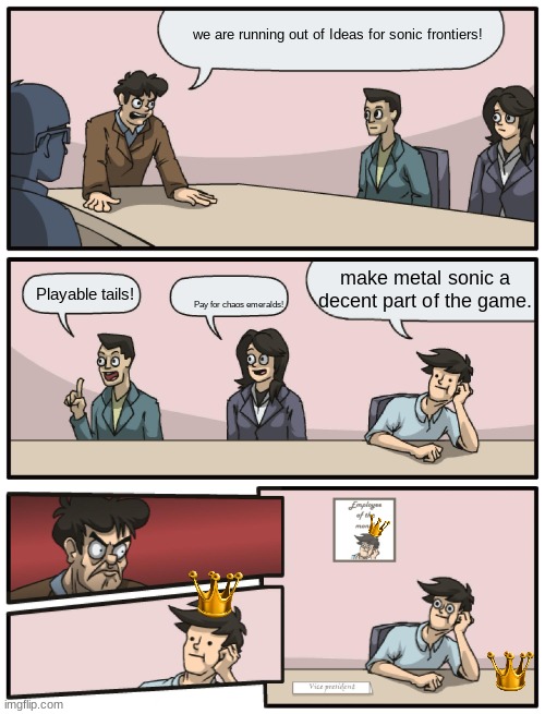 Finally yes! | we are running out of Ideas for sonic frontiers! make metal sonic a decent part of the game. Playable tails! Pay for chaos emeralds! | image tagged in boardroom meeting unexpected ending | made w/ Imgflip meme maker