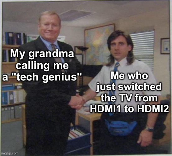 Y-yeah sure i'm a tech genius | My grandma calling me a "tech genius"; Me who just switched the TV from HDMI1 to HDMI2 | image tagged in the office handshake,memes,unfunny | made w/ Imgflip meme maker