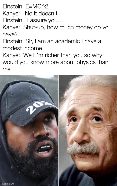 Kanye be like | image tagged in memes,unfunny | made w/ Imgflip meme maker