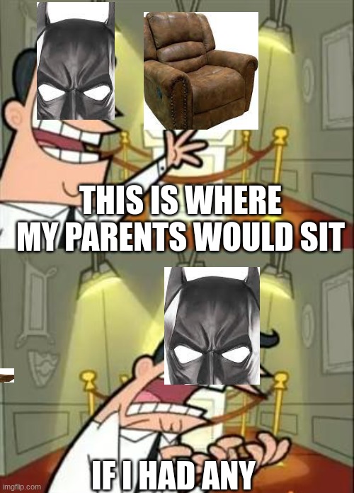 Batman's family | THIS IS WHERE MY PARENTS WOULD SIT; IF I HAD ANY | image tagged in memes,this is where i'd put my trophy if i had one | made w/ Imgflip meme maker