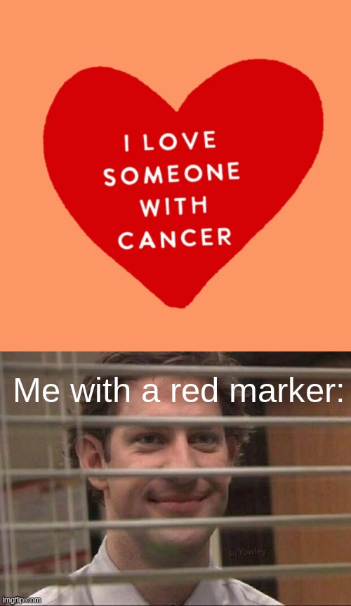 I love                                      cancer | Me with a red marker: | image tagged in devious jim | made w/ Imgflip meme maker