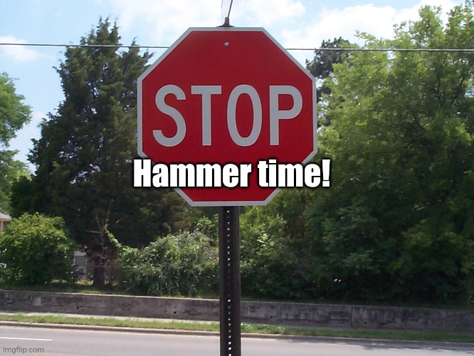 Stop sign | Hammer time! | image tagged in stop sign | made w/ Imgflip meme maker