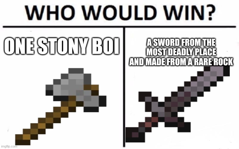 Stony boi | ONE STONY BOI; A SWORD FROM THE MOST DEADLY PLACE AND MADE FROM A RARE ROCK | image tagged in minecraft,memes | made w/ Imgflip meme maker