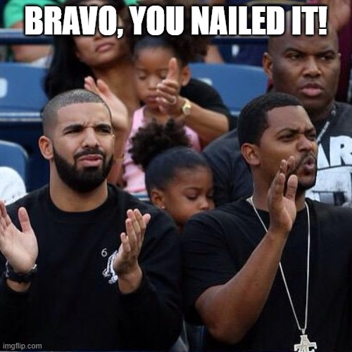 Drake Clapping | BRAVO, YOU NAILED IT! | image tagged in drake clapping | made w/ Imgflip meme maker