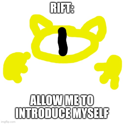 Blank Transparent Square Meme | RIFT: ALLOW ME TO INTRODUCE MYSELF | image tagged in memes,blank transparent square | made w/ Imgflip meme maker