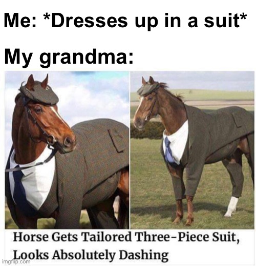 thanks grandma :') | Me: *Dresses up in a suit*; My grandma: | image tagged in memes,unfunny | made w/ Imgflip meme maker
