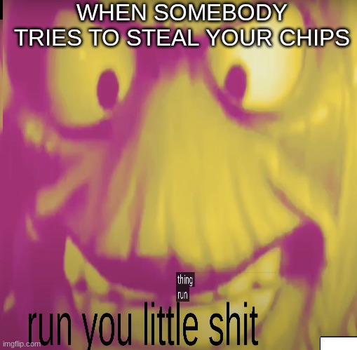 bbq tree man meme | WHEN SOMEBODY TRIES TO STEAL YOUR CHIPS | image tagged in bbqtreeman | made w/ Imgflip meme maker