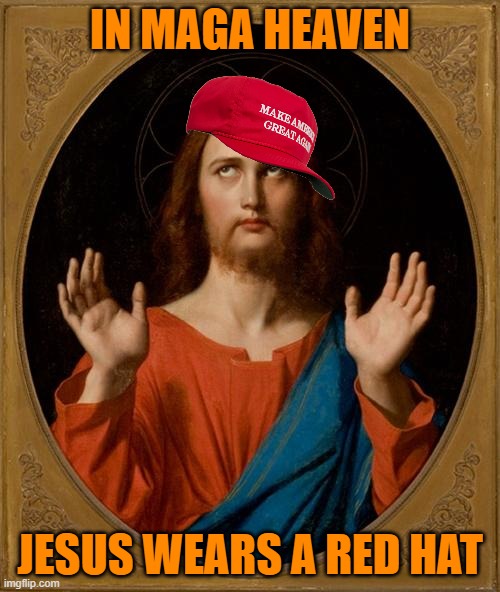 Not your Republican Grandfathers Heaven | IN MAGA HEAVEN; JESUS WEARS A RED HAT | image tagged in annoyed jesus,maga,donald trump,political meme,brandon | made w/ Imgflip meme maker