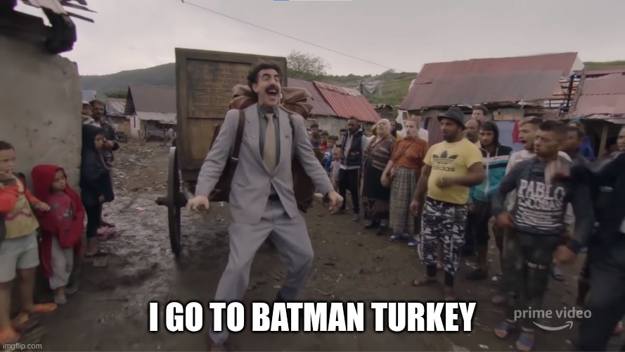 I go to America! | I GO TO BATMAN TURKEY | image tagged in i go to america | made w/ Imgflip meme maker