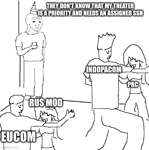 They don't know | THEY DON'T KNOW THAT MY THEATER IS A PRIORITY AND NEEDS AN ASSIGNED SSN; INDOPACOM; PRC; RUS MOD; EUCOM | image tagged in they don't know | made w/ Imgflip meme maker