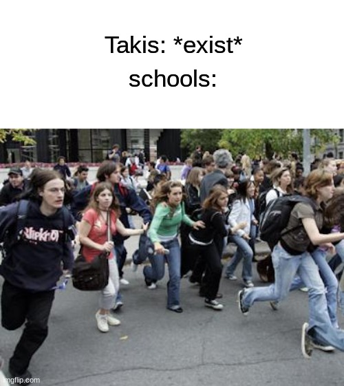 takis be like | schools:; Takis: *exist* | image tagged in crowd running,school,memes | made w/ Imgflip meme maker