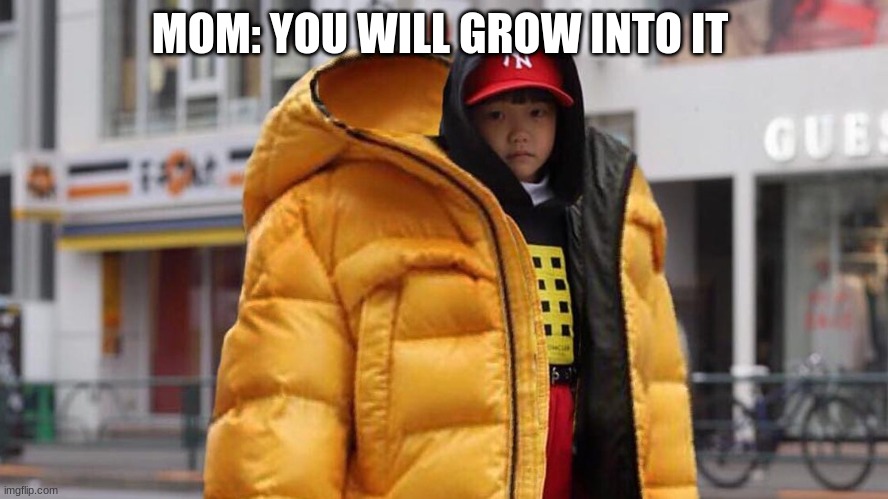 best drip ever! PT 2 | MOM: YOU WILL GROW INTO IT | image tagged in drip | made w/ Imgflip meme maker