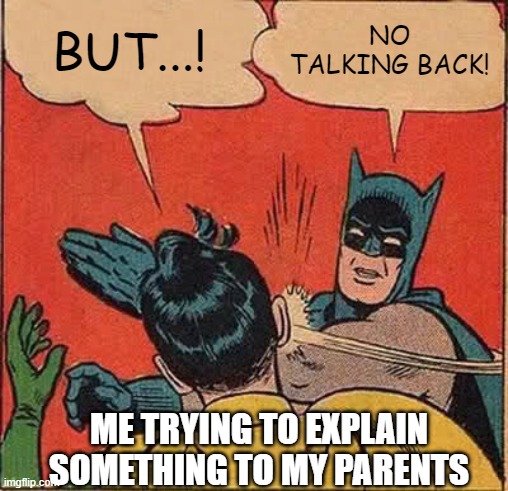 Batman Slapping Robin | BUT...! NO TALKING BACK! ME TRYING TO EXPLAIN SOMETHING TO MY PARENTS | image tagged in memes,batman slapping robin | made w/ Imgflip meme maker