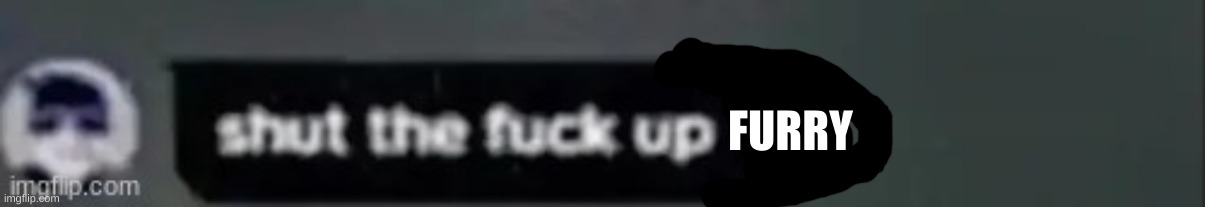 shut up blue | FURRY | image tagged in shut up blue | made w/ Imgflip meme maker